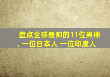 盘点全球最帅的11位男神, 一位日本人 一位印度人